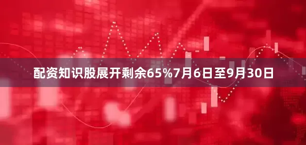 配资知识股展开剩余65%7月6日至9月30日